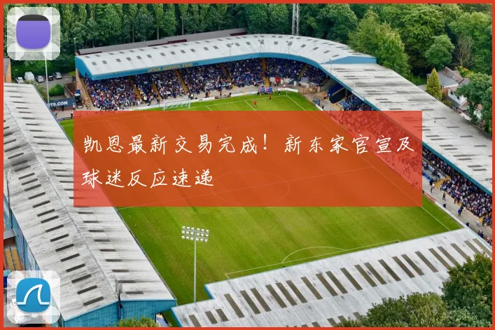 凯恩最新交易完成！新东家官宣及球迷反应速递