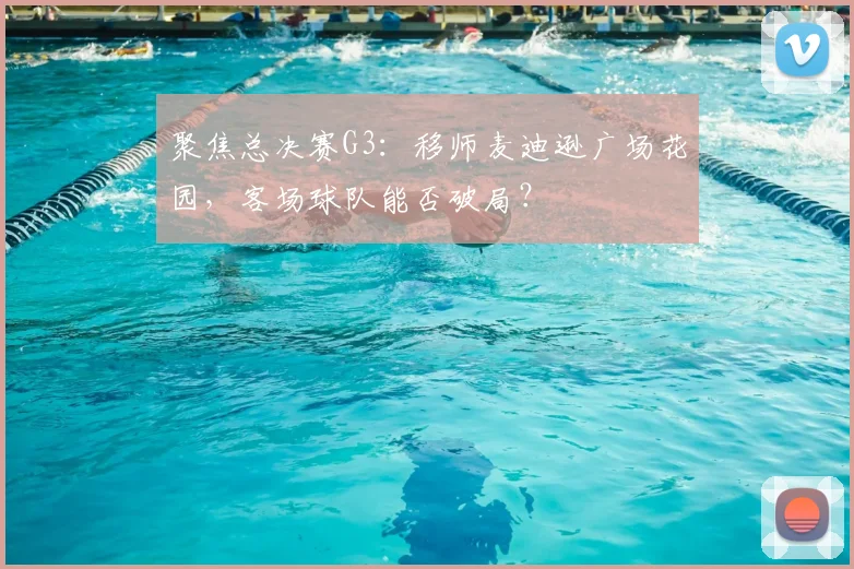 聚焦总决赛G3:移师麦迪逊广场花园,客场球队能否破局?